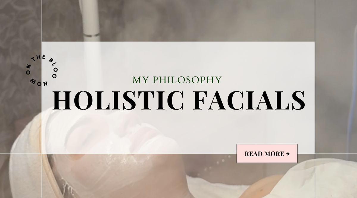 A Different Approach to Facials: My Philosophy as a Holistic Esthetician
